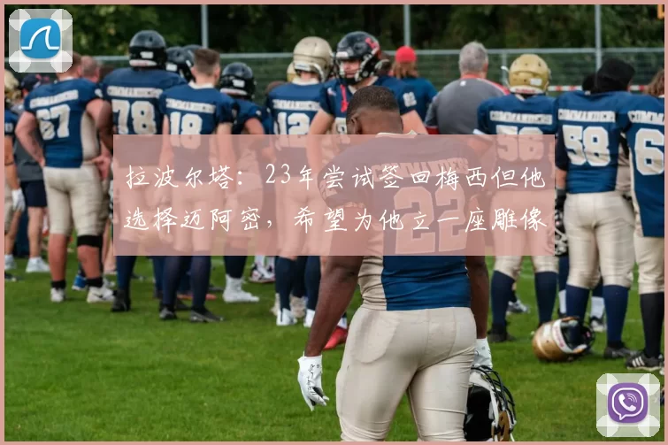 拉波尔塔：23年尝试签回梅西但他选择迈阿密，希望为他立一座雕像